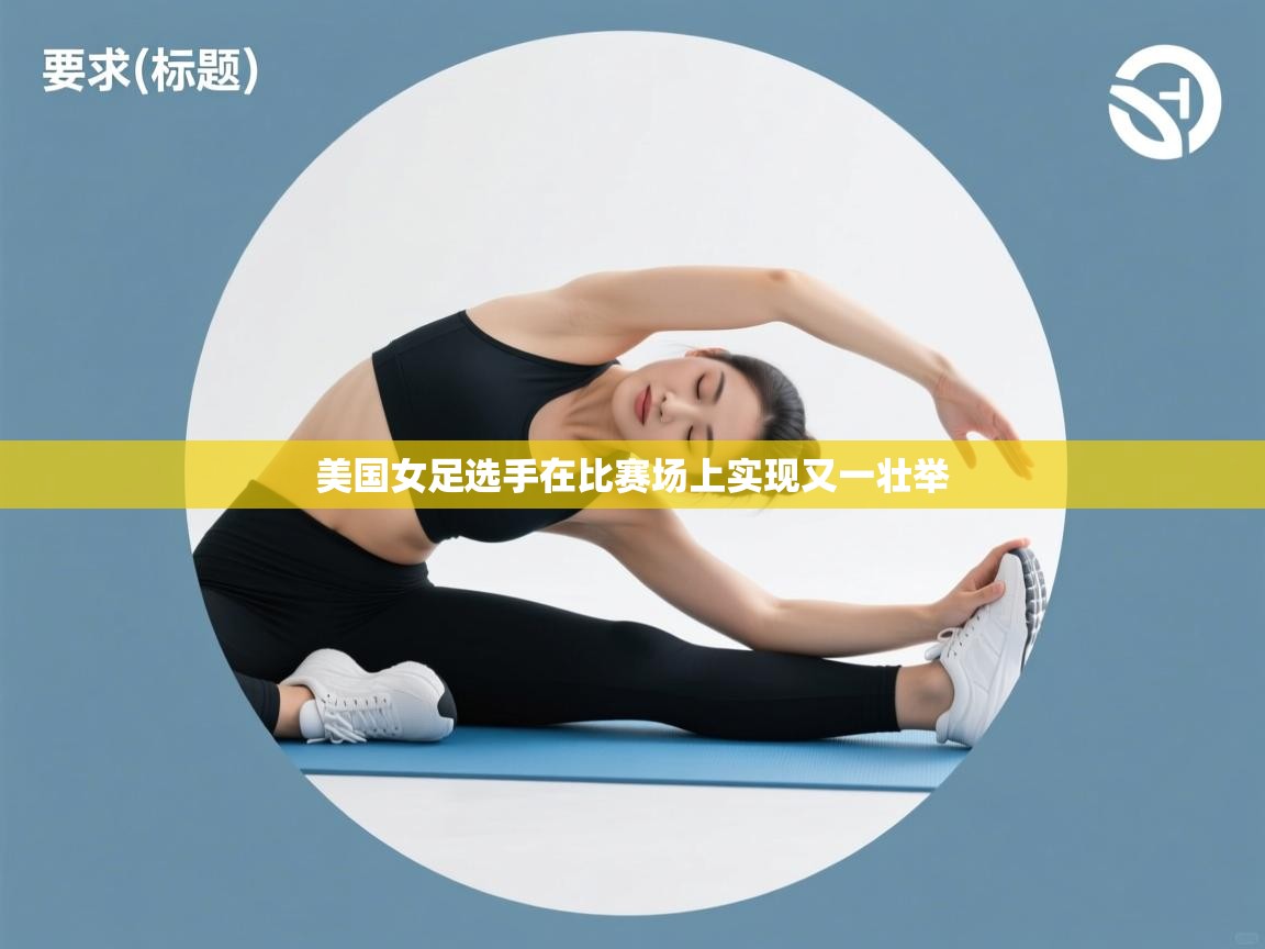 开云体育安装失败怎么办-美国女足选手在比赛场上实现又一壮举  第2张