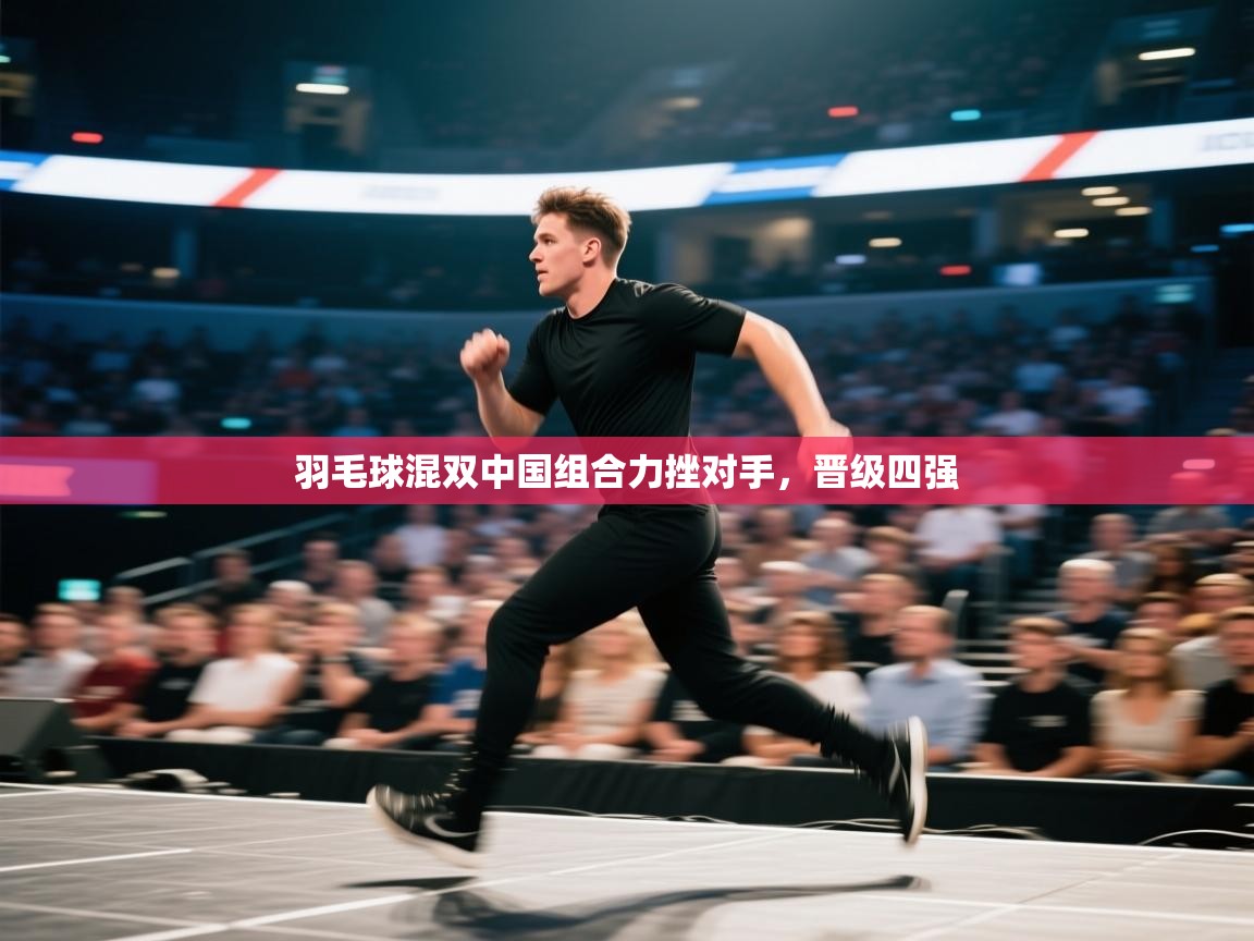 开云赛事直播-羽毛球混双中国组合力挫对手，晋级四强  第1张