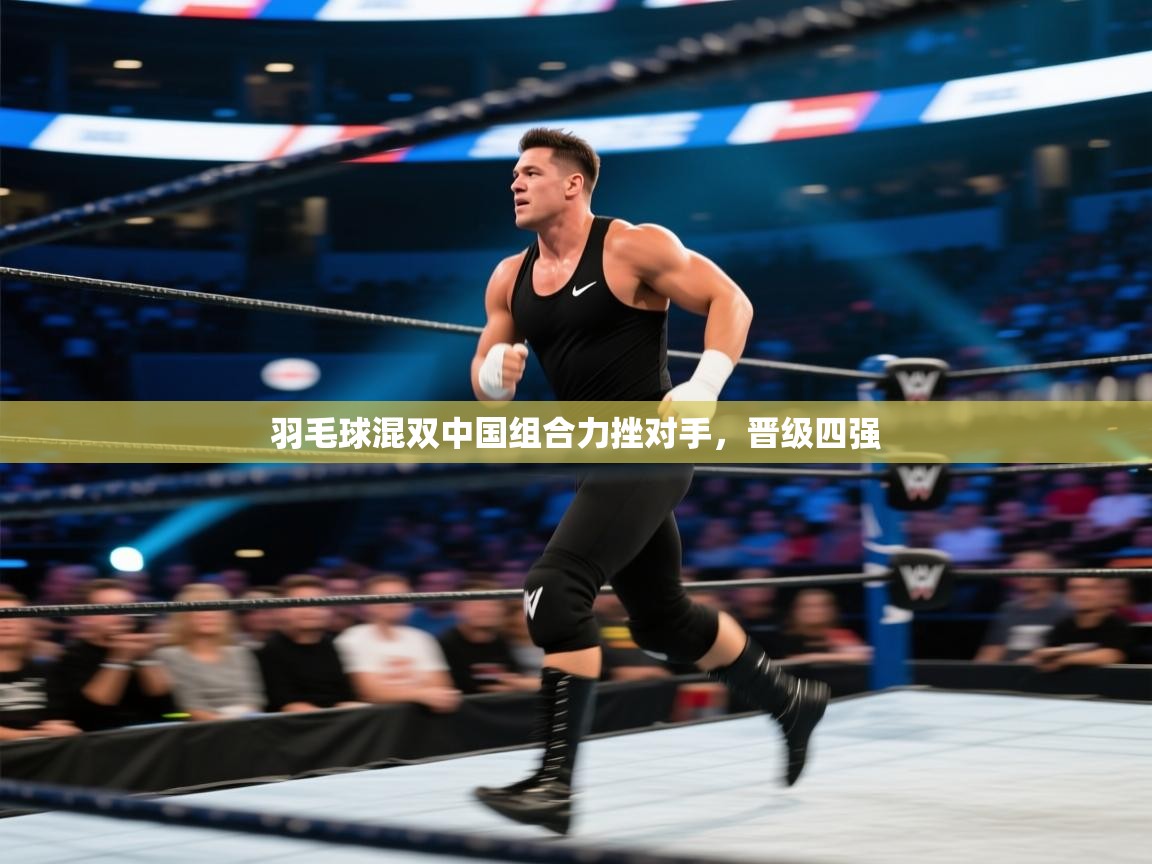 开云赛事直播-羽毛球混双中国组合力挫对手，晋级四强  第4张