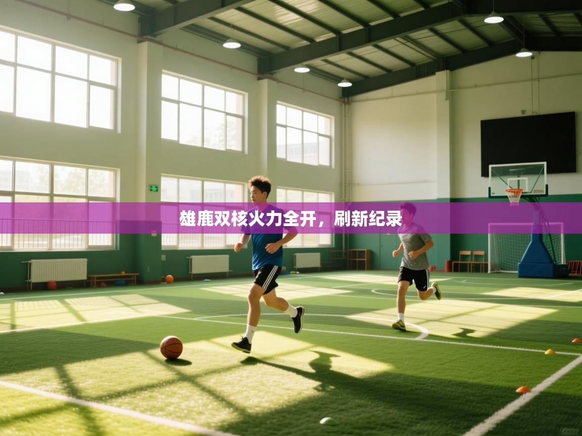 开云体育在线-雄鹿双核火力全开,刷新纪录 第1张