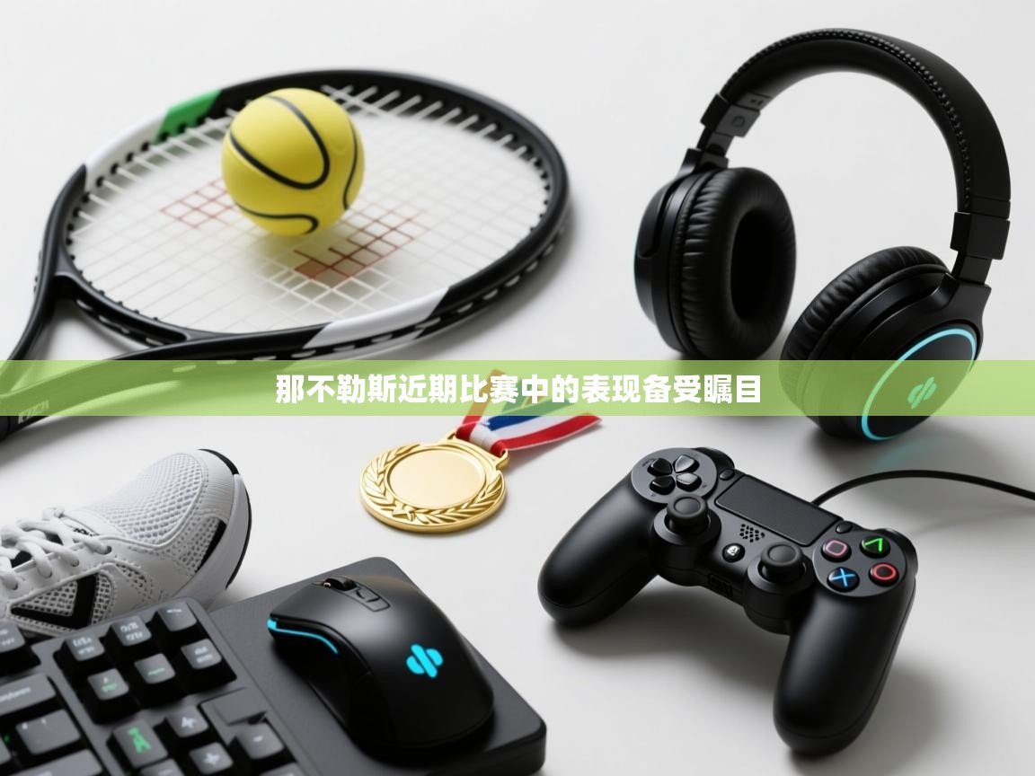 云开体育官网入口-那不勒斯近期比赛中的表现备受瞩目  第3张