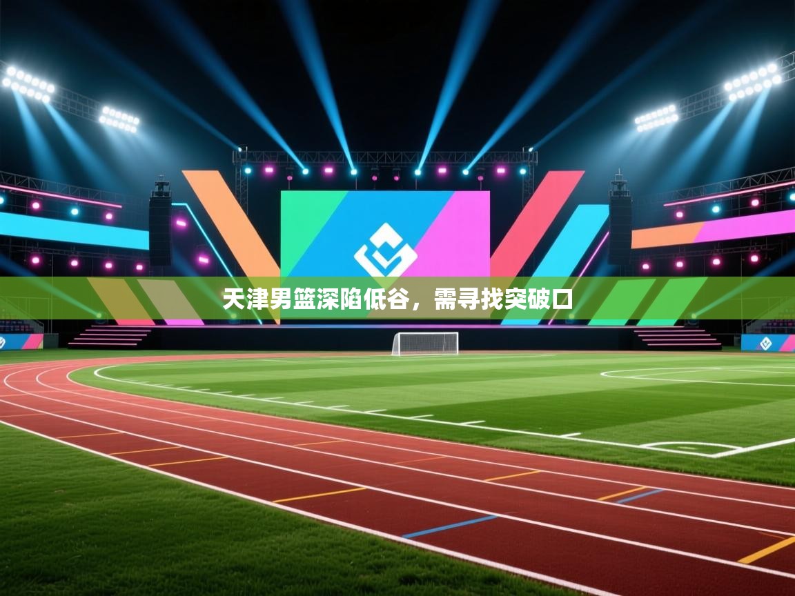 -天津男篮深陷低谷，需寻找突破口  第1张