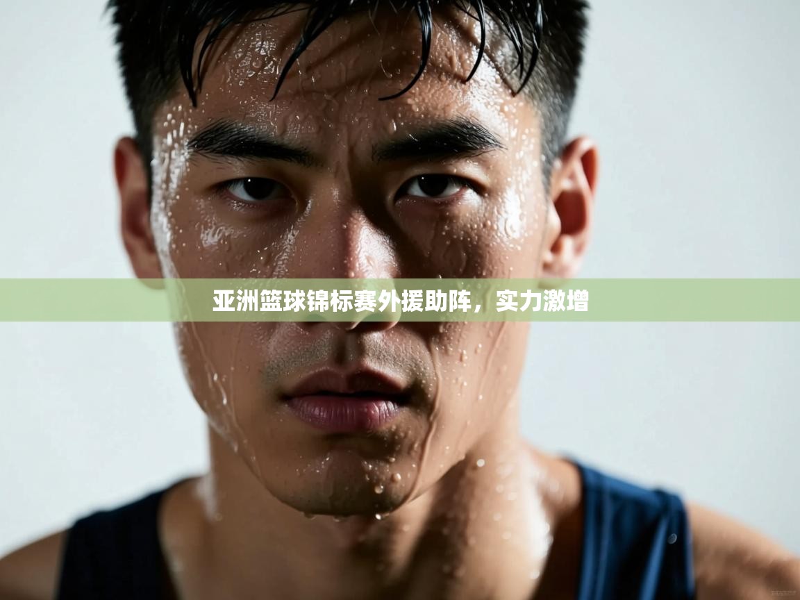 开云入口-亚洲篮球锦标赛外援助阵,实力激增 第4张