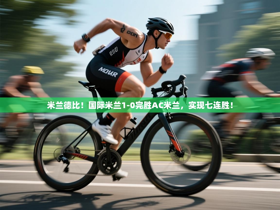 云开体育app官网入口-米兰德比！国际米兰1-0完胜AC米兰，实现七连胜！  第3张