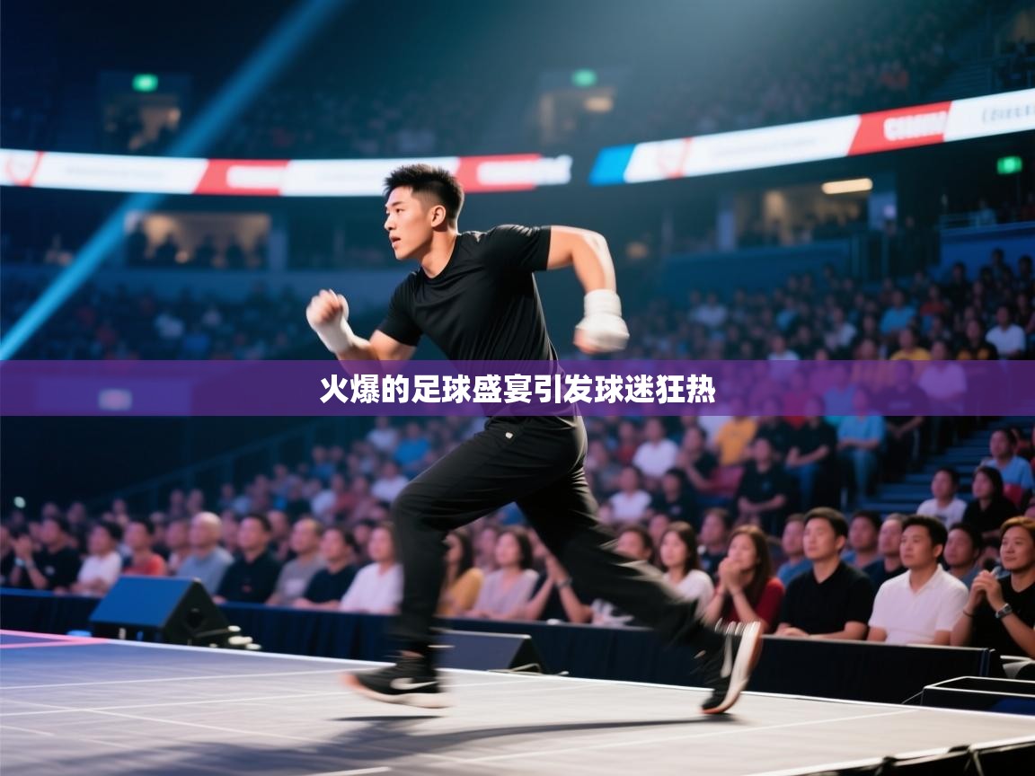 云开体育官网登录入口手机版-火爆的足球盛宴引发球迷狂热  第4张