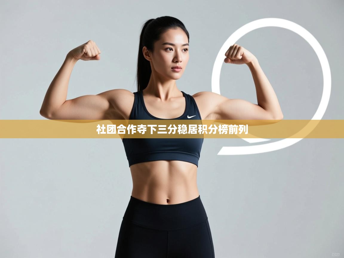 开云体育入口网址-社团合作夺下三分稳居积分榜前列  第2张