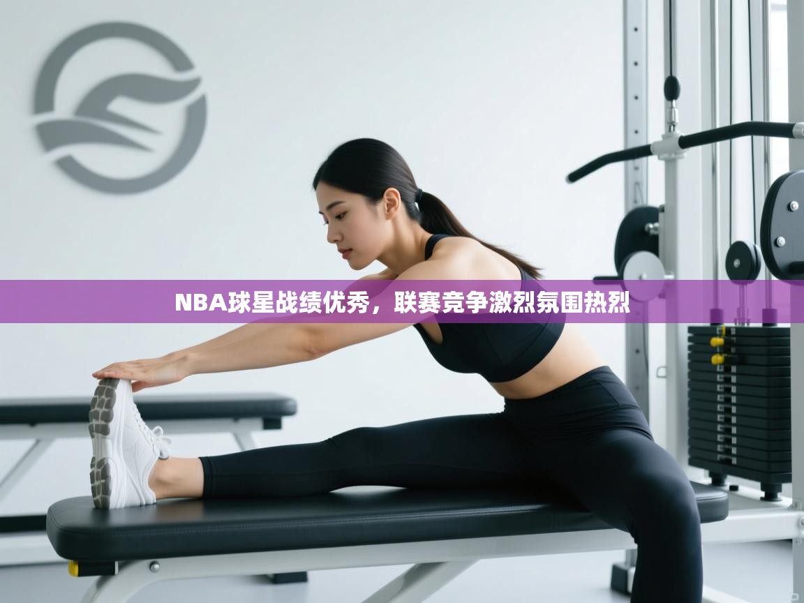 开云直播-NBA球星战绩优秀，联赛竞争激烈氛围热烈  第1张