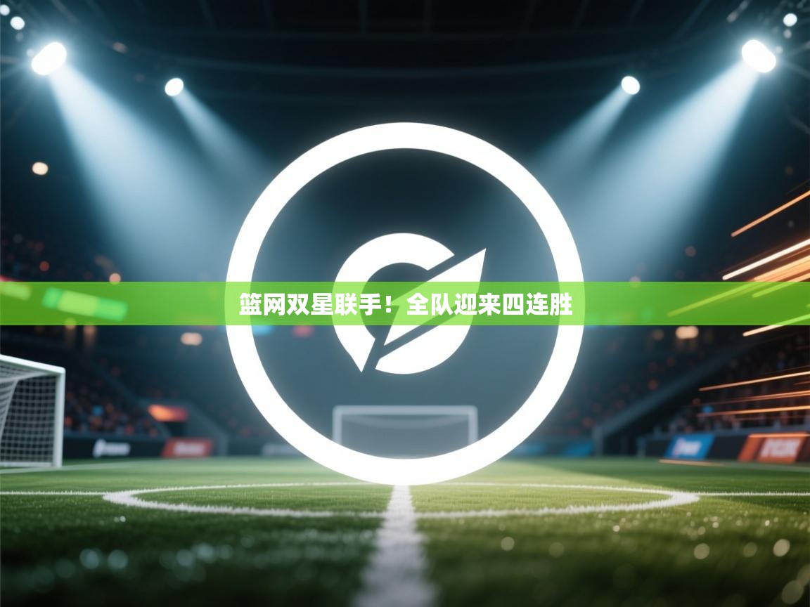 kaiyun体育入口-篮网双星联手!全队迎来四连胜 第1张